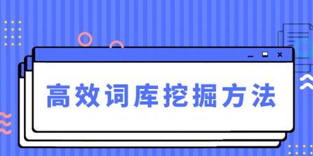 关键词工具如何使用？有哪些有效的关键词挖掘方法？