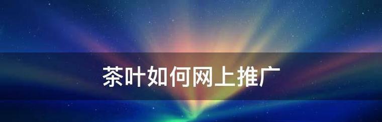 茶叶行业如何推广网站？有哪些有效的推广策略？