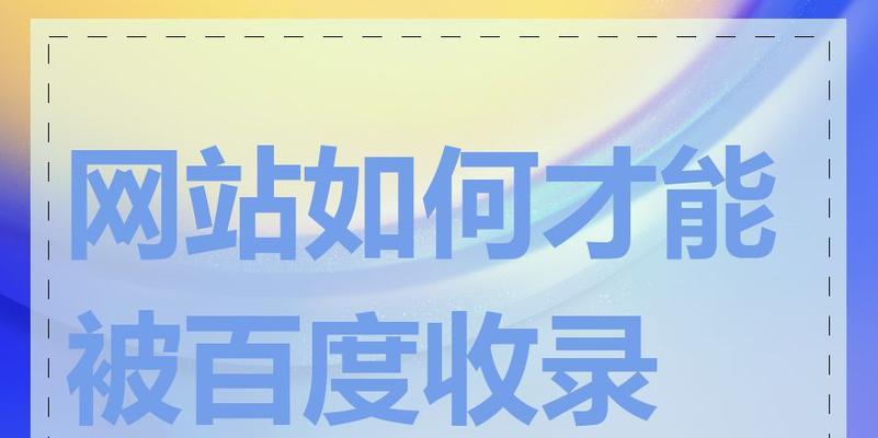 如何让网站易被百度收录？（掌握百度收录规则，提高网站曝光率）