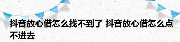 揭秘抖音放心借上征信真相（了解抖音放心借上征信是否真的安全可靠）